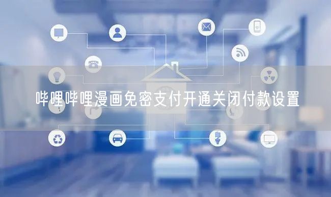 哔哩哔哩漫画免密支付开通关闭付款设置