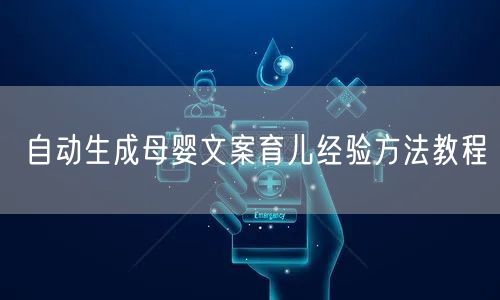 自动生成母婴文案育儿经验方法教程