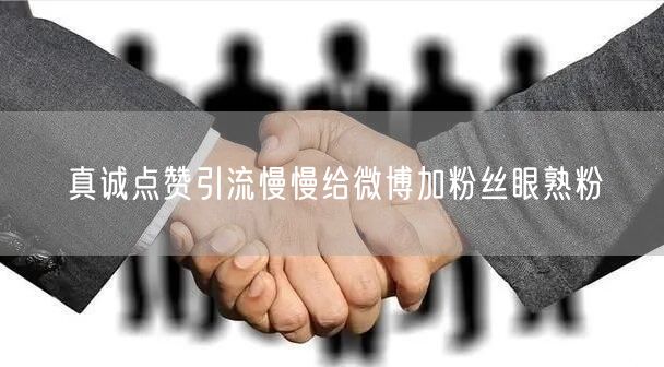 真诚点赞引流慢慢给微博加粉丝眼熟粉