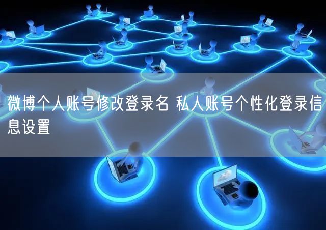 微博个人账号修改登录名 私人账号个性化登录信息设置