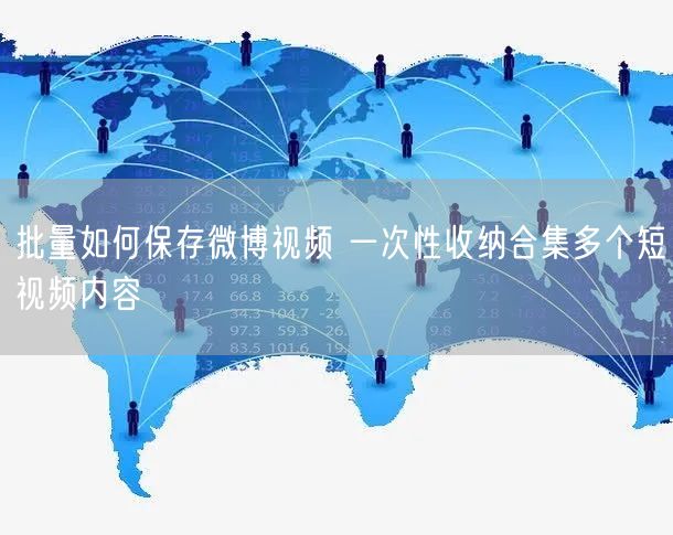 批量如何保存微博视频 一次性收纳合集多个短视频内容
