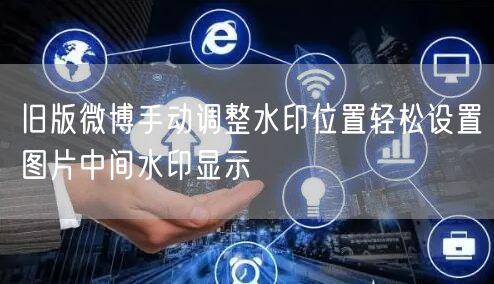 旧版微博手动调整水印位置轻松设置图片中间水印显示