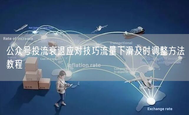 公众号投流衰退应对技巧流量下滑及时调整方法教程