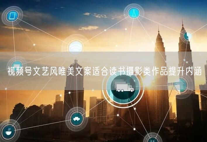视频号文艺风唯美文案适合读书摄影类作品提升内涵