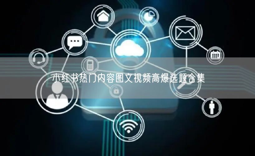 小红书热门内容图文视频高爆选题合集