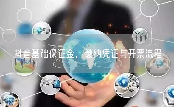 抖音基础保证金，缴纳凭证与开票流程