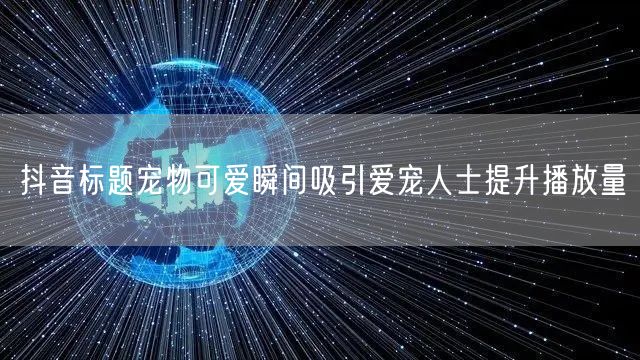 抖音标题宠物可爱瞬间吸引爱宠人士提升播放量
