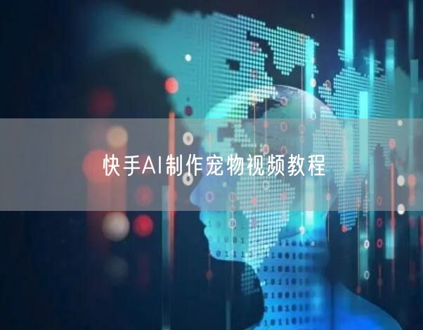 快手AI制作宠物视频教程