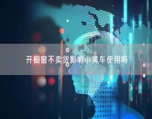 开橱窗不卖货影响小黄车使用吗