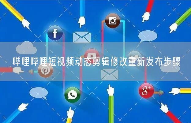 哔哩哔哩短视频动态剪辑修改重新发布步骤