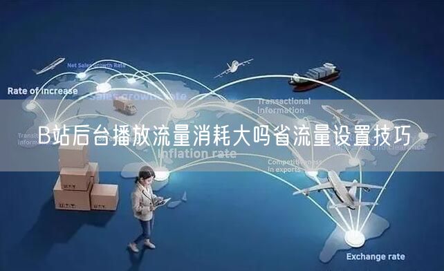 B站后台播放流量消耗大吗省流量设置技巧