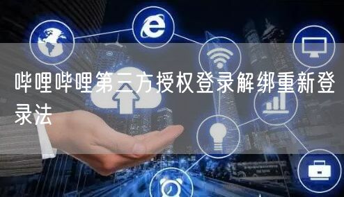 哔哩哔哩第三方授权登录解绑重新登录法