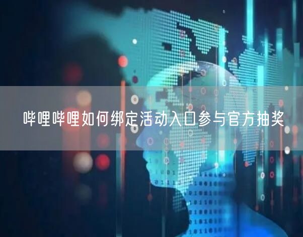 哔哩哔哩如何绑定活动入口参与官方抽奖