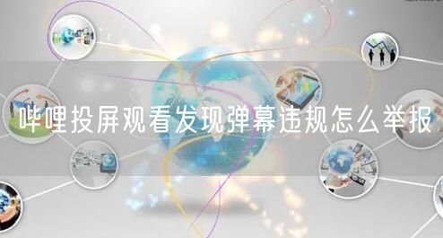 哔哩投屏观看发现弹幕违规怎么举报