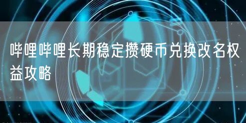 哔哩哔哩长期稳定攒硬币兑换改名权益攻略