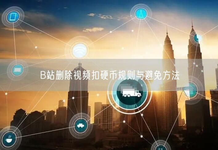 B站删除视频扣硬币规则与避免方法