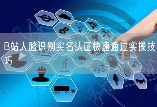 B站人脸识别实名认证快速通过实操技巧