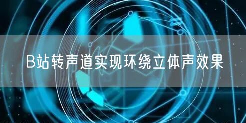 B站转声道实现环绕立体声效果