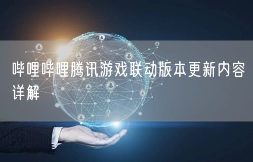 哔哩哔哩腾讯游戏联动版本更新内容详解
