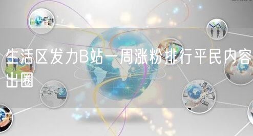 生活区发力B站一周涨粉排行平民内容出圈