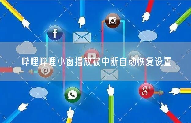 哔哩哔哩小窗播放被中断自动恢复设置