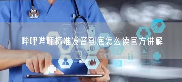 哔哩哔哩标准发音到底怎么读官方讲解