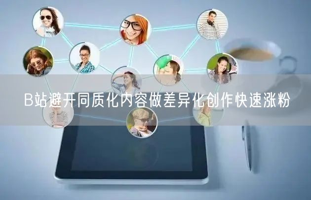 B站避开同质化内容做差异化创作快速涨粉