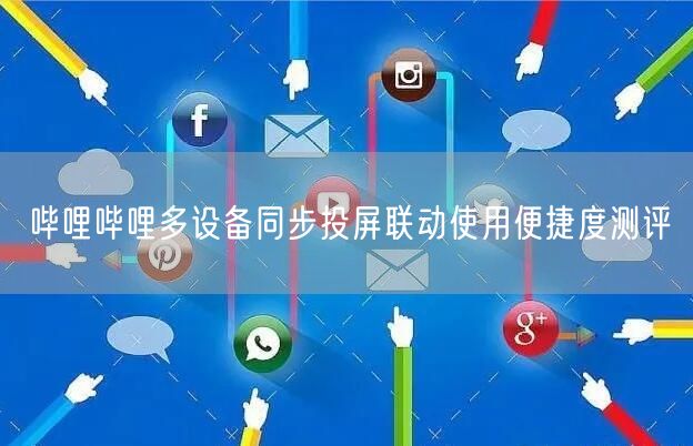 哔哩哔哩多设备同步投屏联动使用便捷度测评