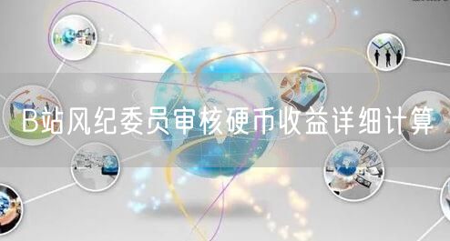 B站风纪委员审核硬币收益详细计算