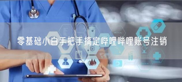 零基础小白手把手搞定哔哩哔哩账号注销