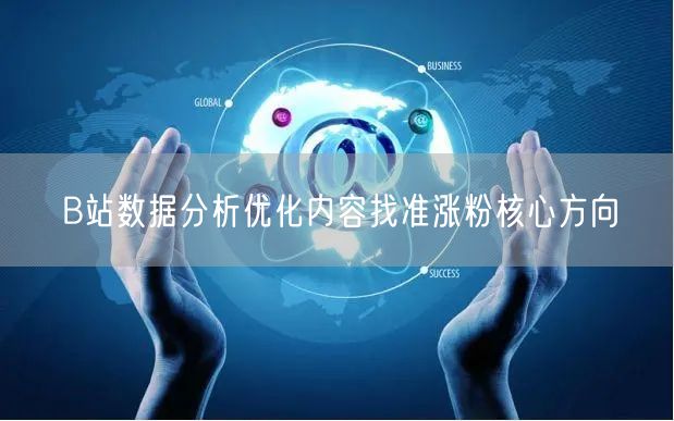 B站数据分析优化内容找准涨粉核心方向
