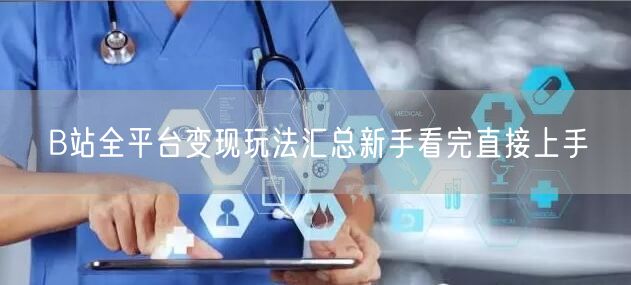 B站全平台变现玩法汇总新手看完直接上手