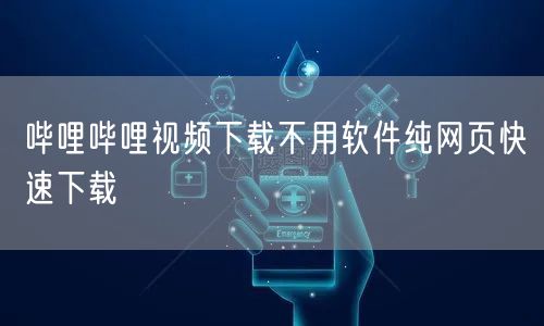 哔哩哔哩视频下载不用软件纯网页快速下载
