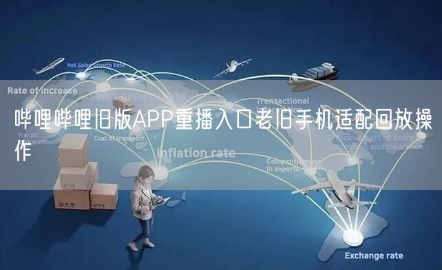 哔哩哔哩旧版APP重播入口老旧手机适配回放操作