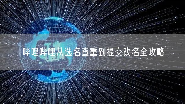 哔哩哔哩从选名查重到提交改名全攻略