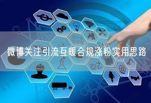 微博关注引流互暖合规涨粉实用思路
