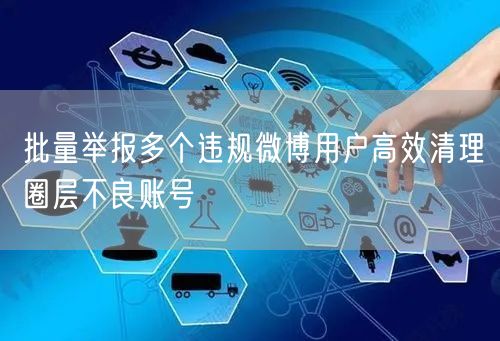 批量举报多个违规微博用户高效清理圈层不良账号