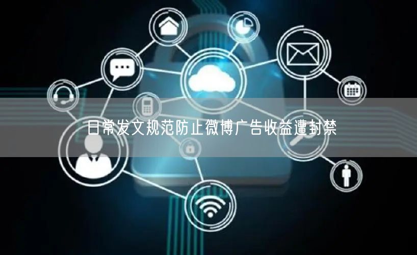 日常发文规范防止微博广告收益遭封禁
